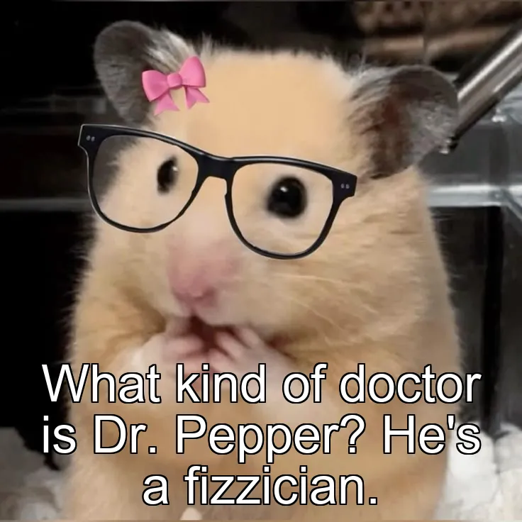 What kind of doctor is Dr. Pepper? He's a fizzician.