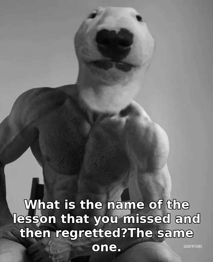 What is the name of the lesson that you missed and then regretted?The same one.