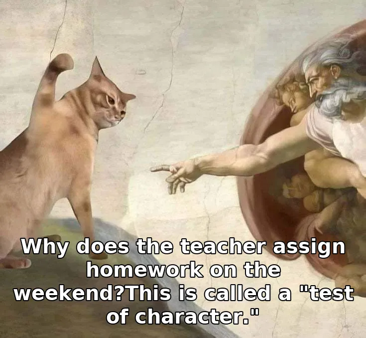 Why does the teacher assign homework on the weekend?This is called a "test of character."