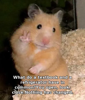 What do a textbook and a refrigerator have in common?You open, look, close.Nothing has changed.