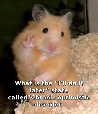What is the “I’ll do it later” state called?Chronic optimistic disorder.