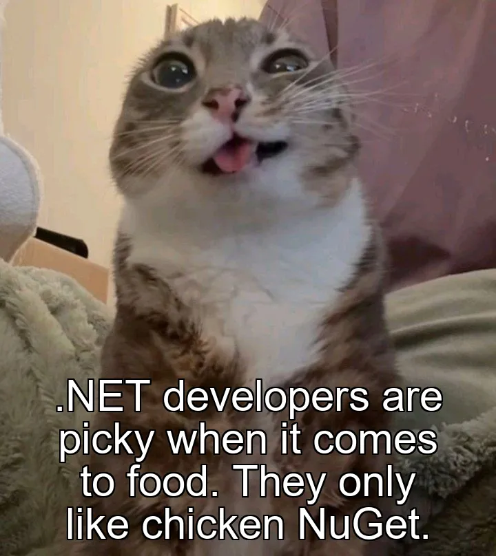 .NET developers are picky when it comes to food. They only like chicken NuGet.