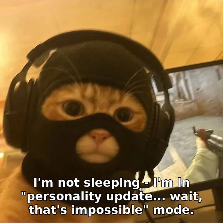 I'm not sleeping - I'm in "personality update... wait, that's impossible" mode.