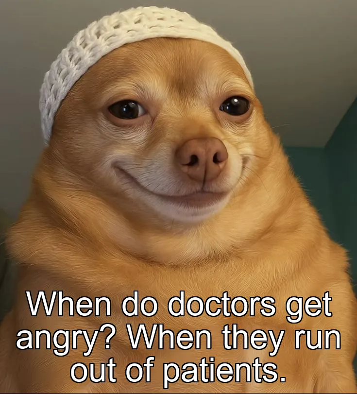 When do doctors get angry? When they run out of patients.