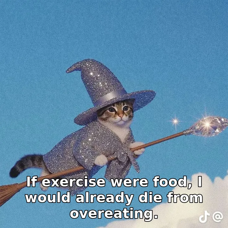 If exercise were food, I would already die from overeating.