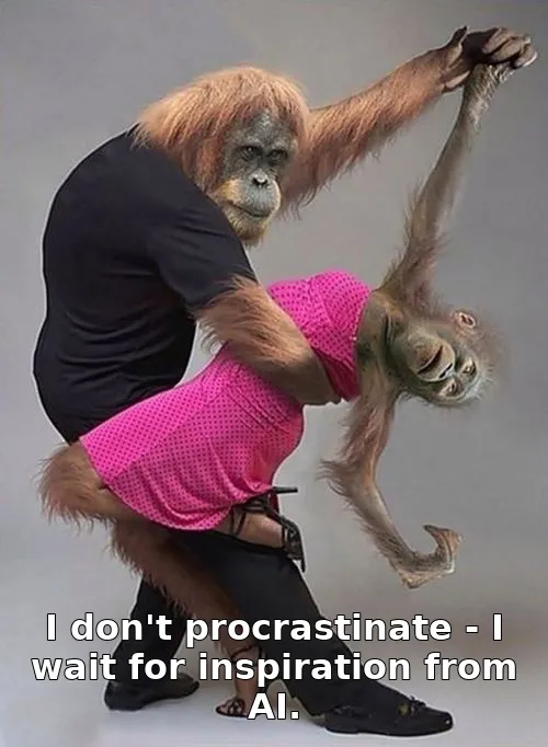 I don't procrastinate - I wait for inspiration from AI.
