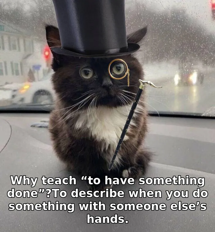 Why teach “to have something done”?To describe when you do something with someone else’s hands.