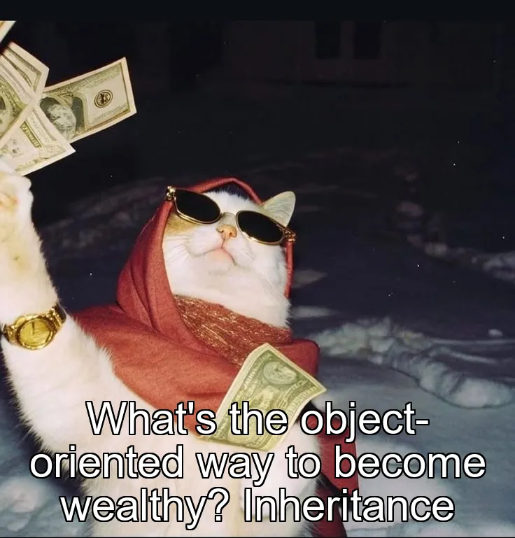 What's the object-oriented way to become wealthy? Inheritance