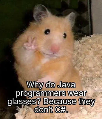 Why do Java programmers wear glasses? Because they don't C#.