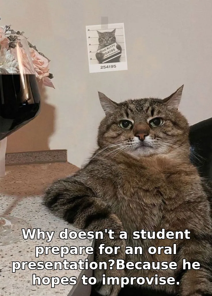 Why doesn't a student prepare for an oral presentation?Because he hopes to improvise.