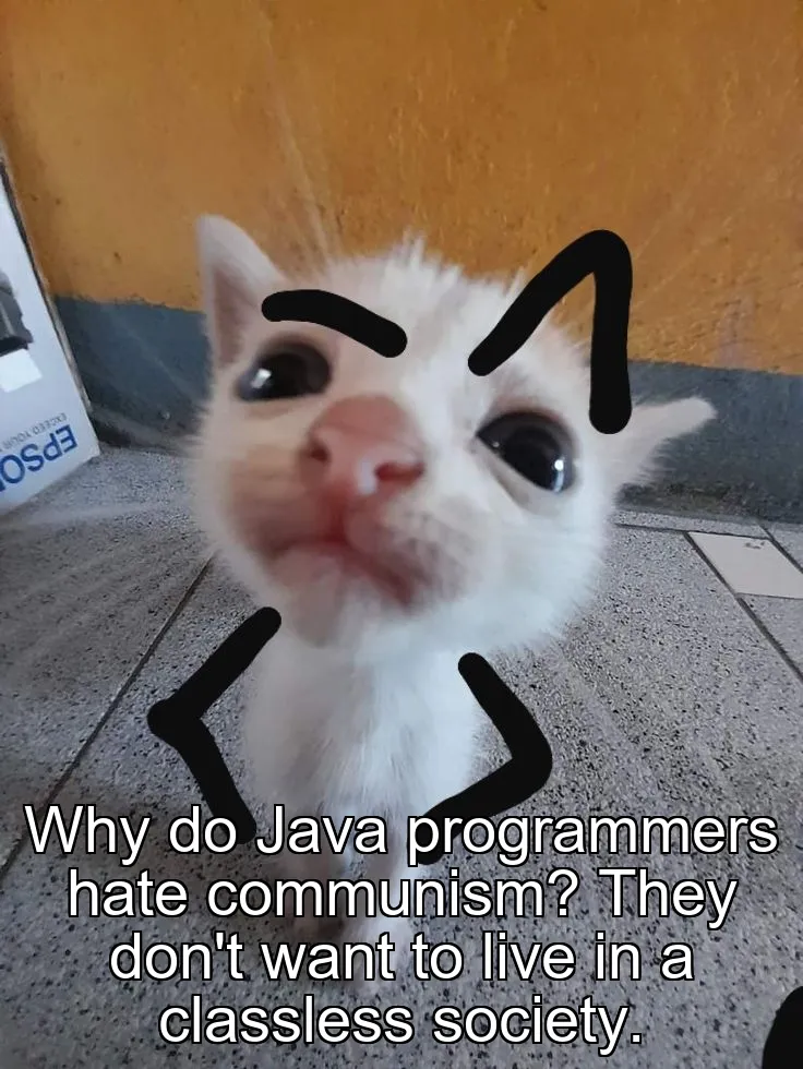 Why do Java programmers hate communism? They don't want to live in a classless society.