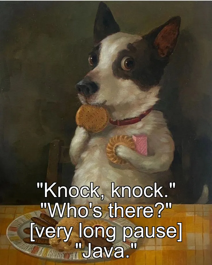 "Knock, knock."
"Who's there?"

[very long pause]

"Java."