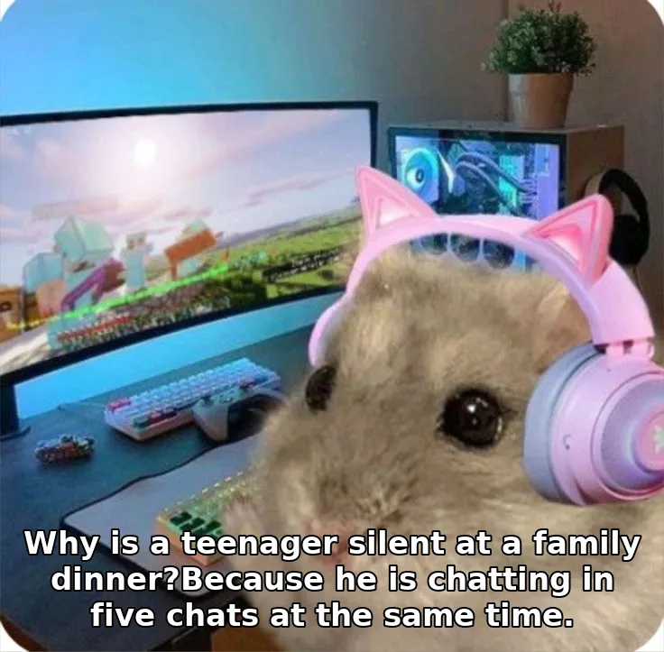 Why is a teenager silent at a family dinner?Because he is chatting in five chats at the same time.