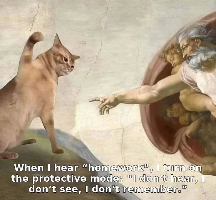 When I hear “homework”, I turn on the protective mode: “I don’t hear, I don’t see, I don’t remember.”