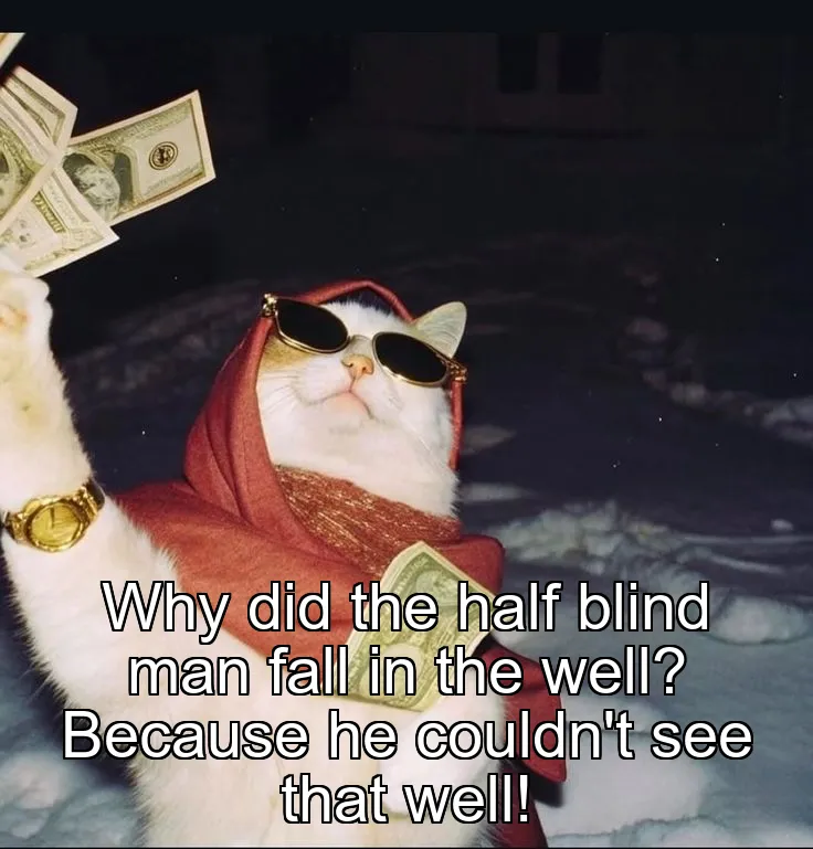 Why did the half blind man fall in the well? Because he couldn't see that well!