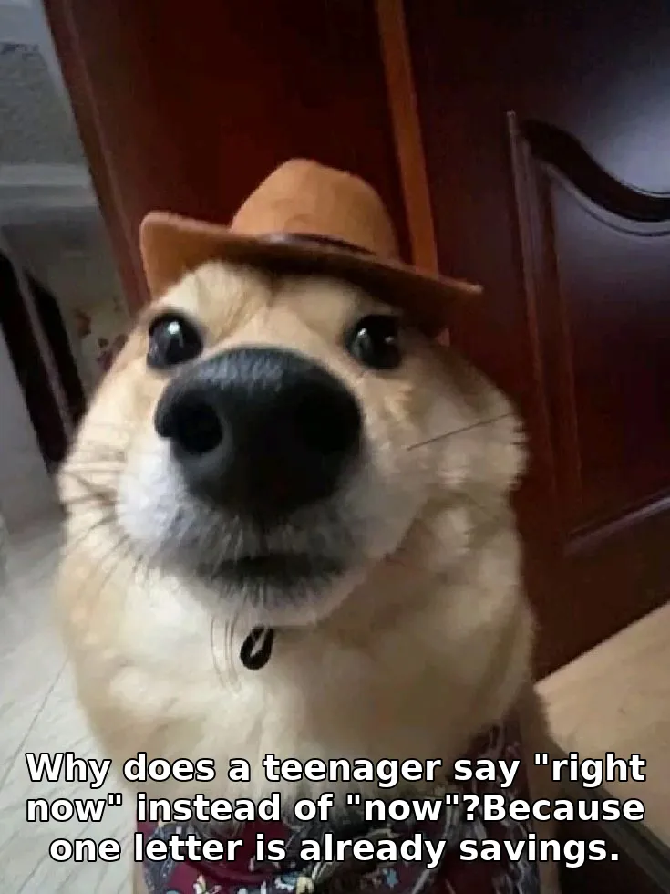 Why does a teenager say "right now" instead of "now"?Because one letter is already savings.
