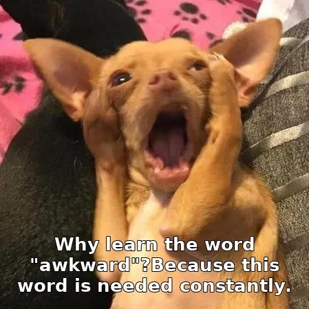Why learn the word "awkward"?Because this word is needed constantly.
