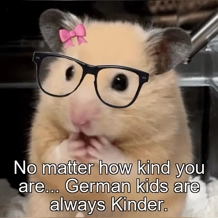 No matter how kind you are... German kids are always Kinder.